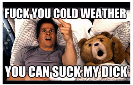 Fuck you cold weather! Ted